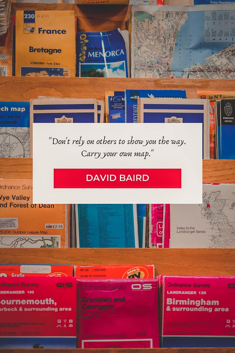 map quotes "Don't rely on others to show you the way. Carry your own map." - David Baird